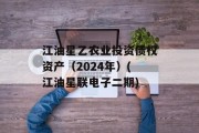 江油星乙农业投资债权资产（2024年）(江油星联电子二期)