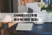 ZH城投2022年融资计划(城投 融资)