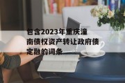 包含2023年重庆潼南债权资产转让政府债定融的词条
