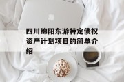 四川绵阳东游特定债权资产计划项目的简单介绍