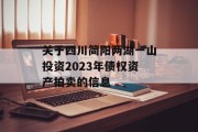 关于四川简阳两湖一山投资2023年债权资产拍卖的信息