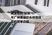 央企信托-锐银707号广州黄埔区永续债政信的简单介绍