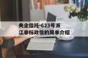 央企信托-623号浙江非标政信的简单介绍