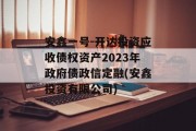 安鑫一号-开达投资应收债权资产2023年政府债政信定融(安鑫投资有限公司)