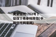 央企信托-762号‮征仪‬市非标政信(中国信托网官网)