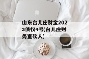 山东台儿庄财金2023债权4号(台儿庄财务室砍人)