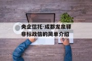 央企信托-成都龙泉驿非标政信的简单介绍