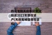 四川龙阳天府新区建设投资2023年债权资产(天府龙城值得投资吗)