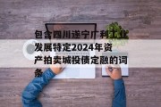 包含四川遂宁广利工业发展特定2024年资产拍卖城投债定融的词条