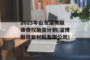 2023年山东淄博融锋债权融资计划(淄博融得新材料有限公司)