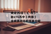 央企JG信‮汇-托‬融276苏中‮州泰‬永续债政信的简单介绍