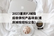 2023重庆FJ城投应收债权产品项目(重庆城投招标公告)