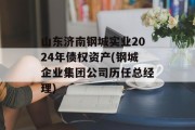 山东济南钢城实业2024年债权资产(钢城企业集团公司历任总经理)