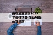 曲靖沾益城投2023年债权项目(沾益城投公司招聘)