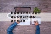 包含重庆市南川区城市建设投资2023债权资产的词条