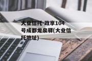 大业信托-政享104号成都龙泉驿(大业信托地址)