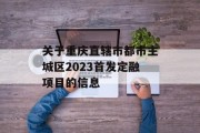 关于重庆直辖市都市主城区2023首发定融项目的信息