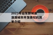 2023年山东鄄城县清源城市开发债权的简单介绍