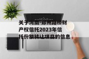 关于河南-郑州路桥财产权信托2023年信托份额转让项目的信息