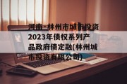 河南·林州市城市投资2023年债权系列产品政府债定融(林州城市投资有限公司)