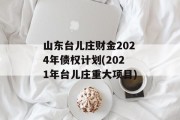 山东台儿庄财金2024年债权计划(2021年台儿庄重大项目)