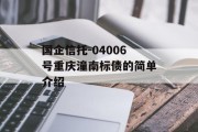 国企信托-04006号重庆潼南标债的简单介绍