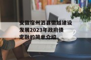 安徽宿州泗县徽越建设发展2023年政府债定融的简单介绍