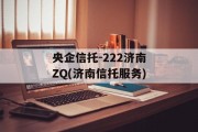 央企信托-222济南ZQ(济南信托服务)