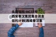 头部信托-HC37号西安秦汉集团集合资金信托计划(西咸秦汉集团)