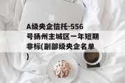 A级央企信托-556号扬州主城区一年短期非标(副部级央企名单)