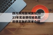 四川简阳融城国投2023年实业债权拍卖政府债定融的简单介绍
