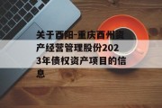关于酉阳-重庆酉州资产经营管理股份2023年债权资产项目的信息