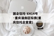国企信托-XH14号·重庆潼南区标债(重庆信托企查查)