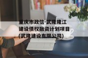 重庆市政信-武隆隆江建设债权融资计划项目(武隆建设有限公司)