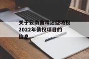 关于云南曲靖沾益城投2022年债权项目的信息