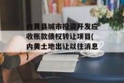内黄县城市投资开发应收账款债权转让项目(内黄土地出让以往消息)