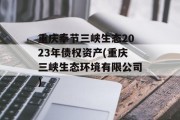 重庆奉节三峡生态2023年债权资产(重庆三峡生态环境有限公司)