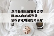漯河舞阳县城市投资控股2023年应收账款债权转让项目的简单介绍