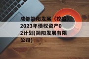 成都简阳发展（控股）2023年债权资产02计划(简阳发展有限公司)