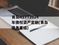 青岛HSYT2024年债权资产定融(青岛债务重组)