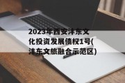 2023年西安沣东文化投资发展债权1号(沣东文旅融合示范区)