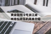 央企信托-2号浙江湖州非标政信的简单介绍