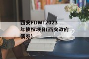 西安FDWT2023年债权项目(西安政府债券)