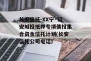 长安信托-XX宁·延安城投抵押专项债权集合资金信托计划(长安信托公司电话)