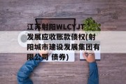 江苏射阳WLCYJT发展应收账款债权(射阳城市建设发展集团有限公司 债券)