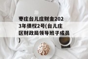 枣庄台儿庄财金2023年债权2号(台儿庄区财政局领导班子成员)