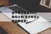 遂宁开达投资2023债权计划(遂宁开达公司招聘信息)