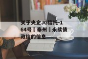 关于央企JG信托-164号‮泰州‬永续债政信的信息
