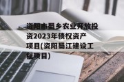 资阳市蜀乡农业开放投资2023年债权资产项目(资阳蜀江建设工程项目)
