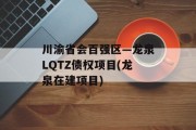 川渝省会百强区—龙泉LQTZ债权项目(龙泉在建项目)